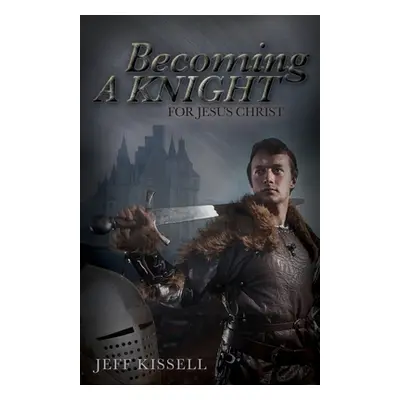 "Becoming a Knight for Jesus Christ" - "" ("Kissell Jeff")(Paperback)