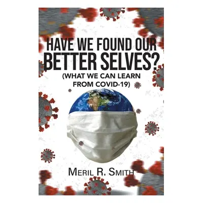 "Have We Found Our Better Selves?: (What We Can Learn from Covid-19)" - "" ("Smith Meril R.")(Pa