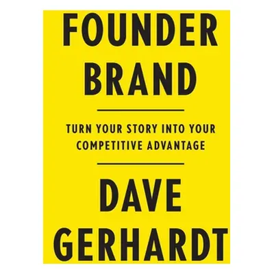 "Founder Brand: Turn Your Story Into Your Competitive Advantage" - "" ("Gerhardt Dave")(Paperbac