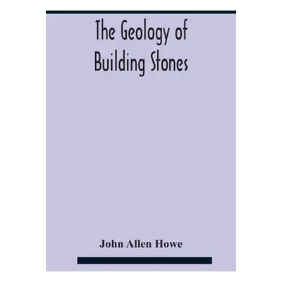 "The Geology Of Building Stones" - "" ("Allen Howe John")(Pevná vazba)