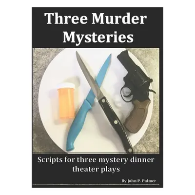 "Three Murder Mysteries: Scripts for Mystery Dinner Theatre Plays" - "" ("Palmer John P.")(Paper