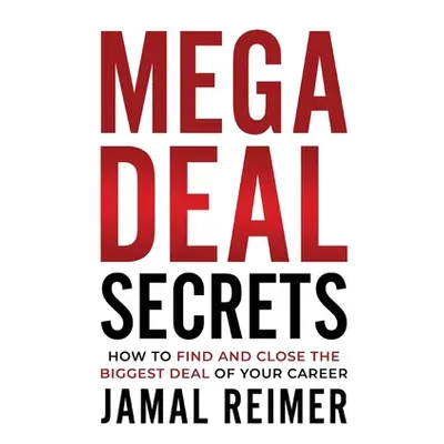 "Mega Deal Secrets: How to Find and Close the Biggest Deal of Your Career" - "" ("Reimer Jamal")