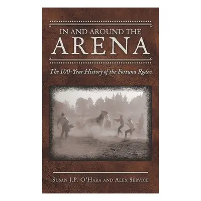 "In and Around the Arena: The 100-Year History of the Fortuna Rodeo" - "" ("O'Hara Susan J. P.")