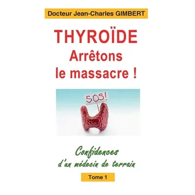 "Thyrode: arrtons le massacre !: Confidences d'un mdecin de terrain Tome 1" - "" ("Gimbert Jean-