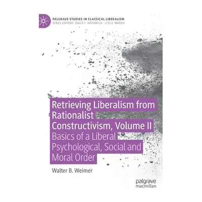 "Retrieving Liberalism from Rationalist Constructivism, Volume II: Basics of a Liberal Psycholog