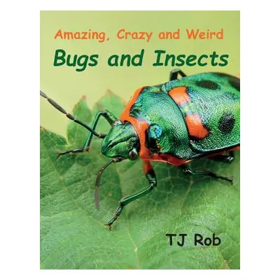 "Amazing, Crazy and Weird Bugs and Insects: (Age 5 - 8)" - "" ("Rob Tj")(Paperback)