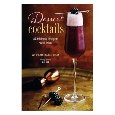 "Dessert Cocktails: 40 Deliciously Indulgent Sweet Drinks" - "" ("Smith David T.")(Pevná vazba)