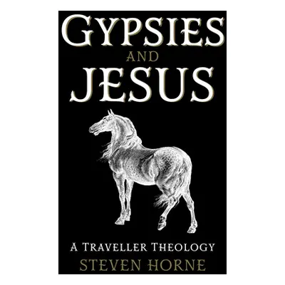 "Gypsies and Jesus: A Traveller Theology" - "" ("Horne Steven")(Pevná vazba)