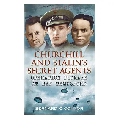 "Churchill and Stalin's Secret Agents" - "Operation Pickaxe at RAF Tempsford" ("O'Connor Bernard