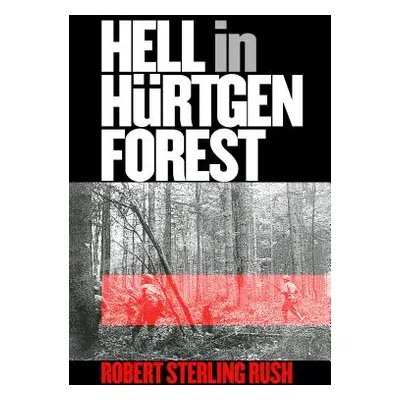 "Hell in Hurtgen Forest: The Ordeal and Triumph of an American Infantry Regiment" - "" ("Rush Ro