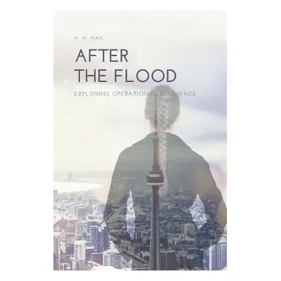 "After the Flood: Exploring Operational Resilience" - "" ("Hay A. H.")(Paperback)