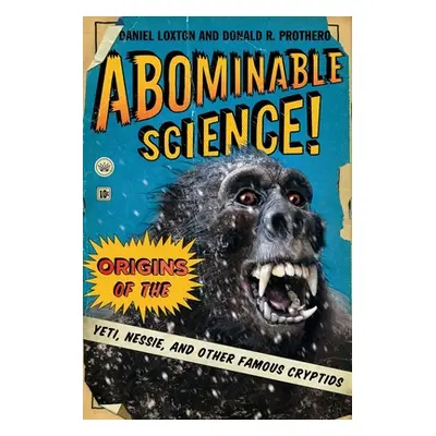 "Abominable Science!: Origins of the Yeti, Nessie, and Other Famous Cryptids" - "" ("Loxton Dani