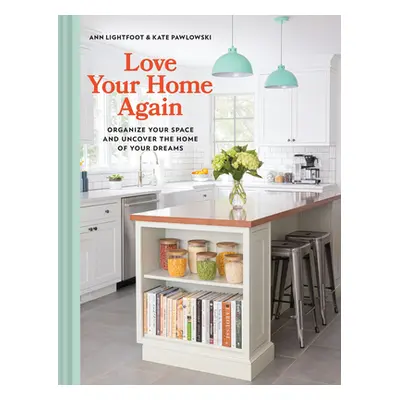 "Love Your Home Again: Organize Your Space and Uncover the Home of Your Dreams" - "" ("Lightfoot