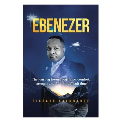 "Ebenezer: The journey toward joy, hope, comfort, strength, and faith in difficult time" - "" ("