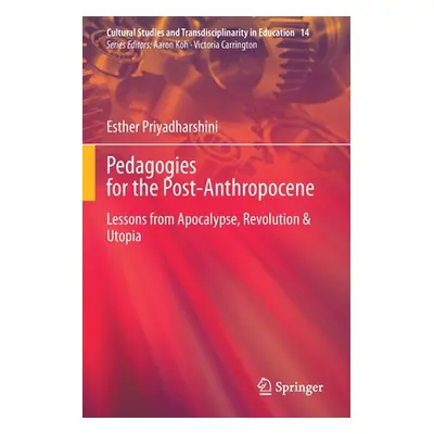 "Pedagogies for the Post-Anthropocene: Lessons from Apocalypse, Revolution & Utopia" - "" ("Priy