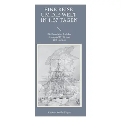 "Eine Reise um die Welt in 1157 Tagen: Die Expedition des Jules Dumont d'Urville von 1837 bis 18