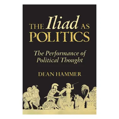 "The Iliad as Politics: The Performance of Political Thoughtvolume 28" - "" ("Hammer Dean")(Pevn