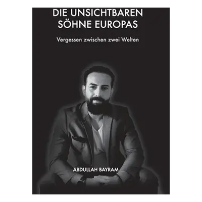 "Die unsichtbaren Shne Europas: Vergessen zwischen zwei Welten" - "" ("Bayram Abdullah")(Paperba