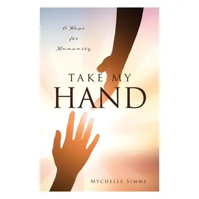 "Take My Hand: A Hope for Humanity" - "" ("Simms Mychelle")(Paperback)