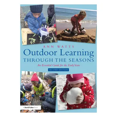 "Outdoor Learning Through the Seasons: An Essential Guide for the Early Years" - "" ("Watts Ann"