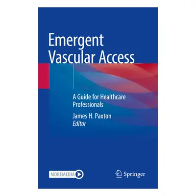 "Emergent Vascular Access: A Guide for Healthcare Professionals" - "" ("Paxton James H.")(Paperb