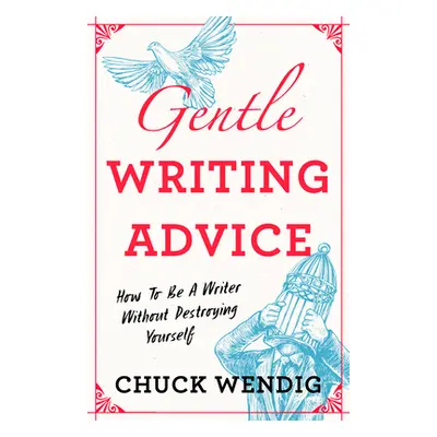 "Gentle Writing Advice: How to Be a Writer Without Destroying Yourself" - "" ("Wendig Chuck")(Pa