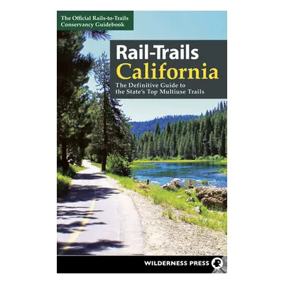 "Rail-Trails California: The Definitive Guide to the State's Top Multiuse Trails" - "" ("Rails-T