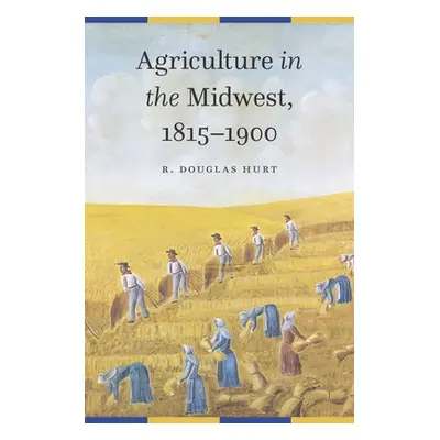 "Agriculture in the Midwest, 1815-1900" - "" ("Hurt R. Douglas")(Pevná vazba)