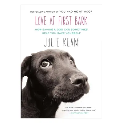 "Love at First Bark: How Saving a Dog Can Sometimes Help You Save Yourself" - "" ("Klam Julie")(