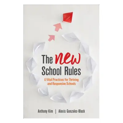 "The New School Rules: 6 Vital Practices for Thriving and Responsive Schools" - "" ("Kim Anthony