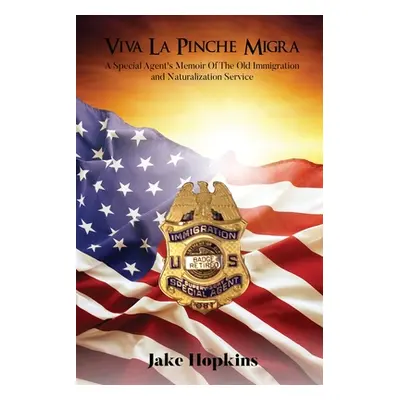 "Viva La Pinche Migra: A Special Agent's Memoir of the Old Immigration and Naturalization Servic