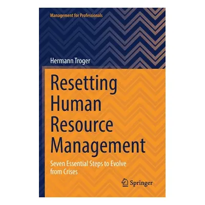 "Resetting Human Resource Management: Seven Essential Steps to Evolve from Crises" - "" ("Troger