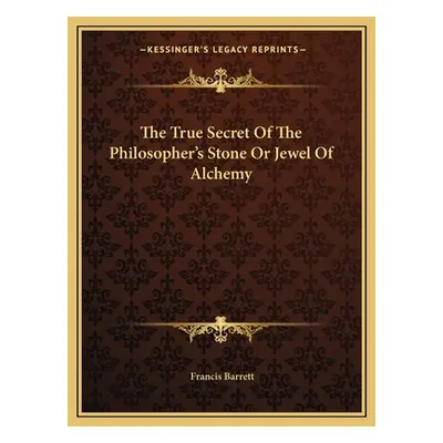 "The True Secret of the Philosopher's Stone or Jewel of Alchemy" - "" ("Barrett Francis")(Paperb