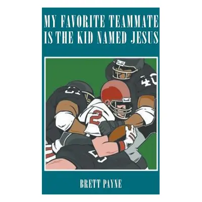 "My Favorite Teammate Is The Kid Named Jesus" - "" ("Payne Brett")(Paperback)