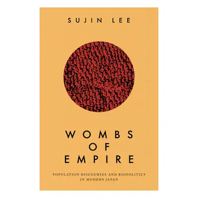 "Wombs of Empire: Population Discourses and Biopolitics in Modern Japan" - "" ("Lee Sujin")(Pape