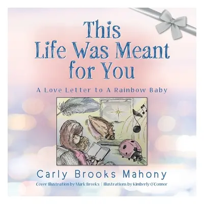 "This Life Was Meant for You: A Love Letter to A Rainbow Baby" - "" ("Mahony Carly Brooks")(Pape