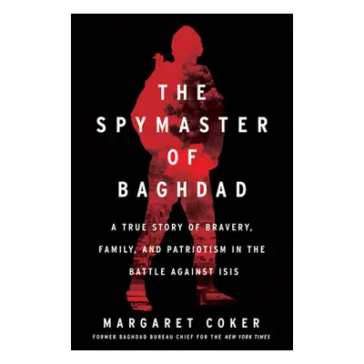 "The Spymaster of Baghdad: A True Story of Bravery, Family, and Patriotism in the Battle Against