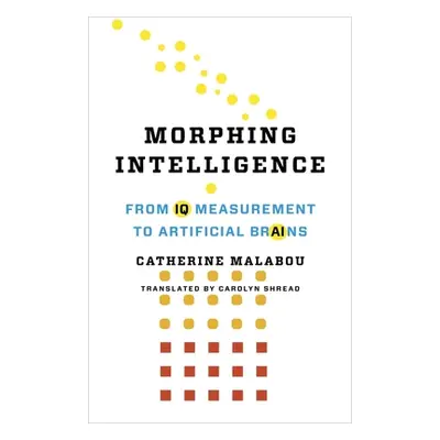 "Morphing Intelligence: From IQ Measurement to Artificial Brains" - "" ("Malabou Catherine")(Pap