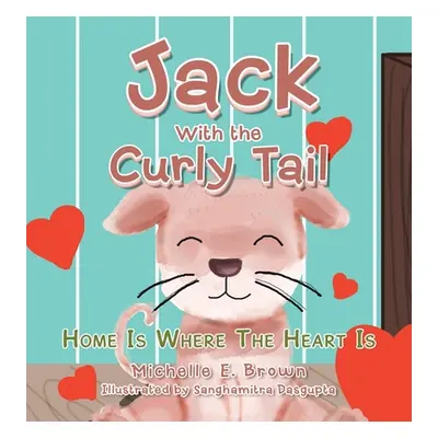 "Jack with the Curly Tail: Home Is Where the Heart Is" - "" ("Brown Michelle E.")(Pevná vazba)