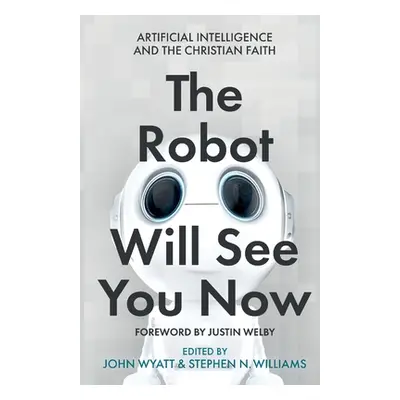 "The Robot Will See You Now: Artificial Intelligence and the Christian Faith" - "" ("Wyatt John"