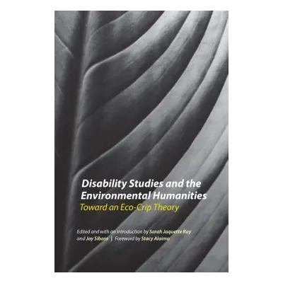 "Disability Studies and the Environmental Humanities: Toward an Eco-Crip Theory" - "" ("Ray Sara