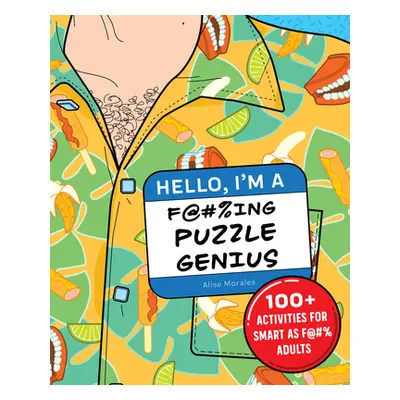 "Hello, I'm a F@#%ing Puzzle Genius!: 100+ Activities for Smart as F@#% Adults" - "" ("Morales A