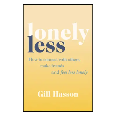 "Lonely Less" - "How to Connect with Others, Make Friends and Feel Less Lonely" ("Hasson Gill")(