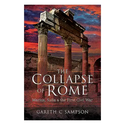 "The Collapse of Rome: Marius, Sulla and the First Civil War" - "" ("Sampson Gareth")(Paperback)