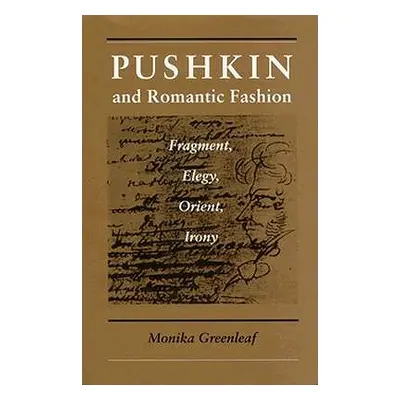 "Pushkin and Romantic Fashion: Fragment, Elegy, Orient, Irony" - "" ("Greenleaf Monika")(Paperba