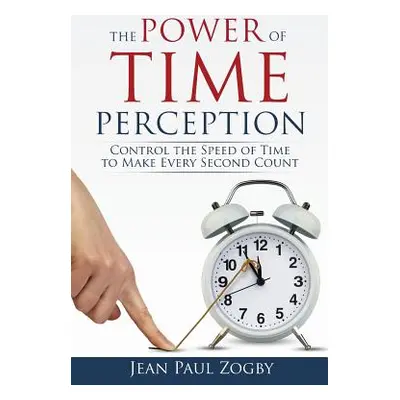 "The Power of Time Perception: Control the Speed of Time to Make Every Second Count" - "" ("Zogb