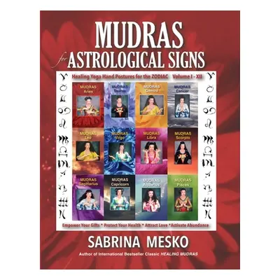 "MUDRAS for Astrological Signs: Healing Yoga Hand Postures for the Zodiac Volumes I. - XII." - "