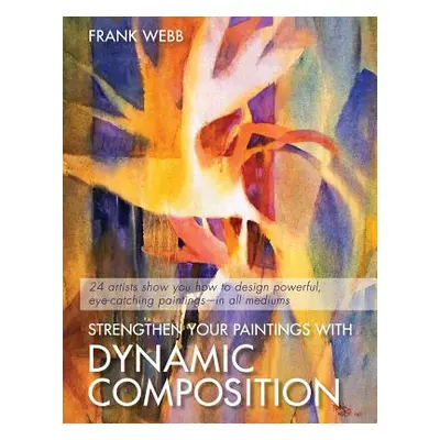 "Strengthen Your Paintings With Dynamic Composition" - "" ("Webb Frank")(Paperback)