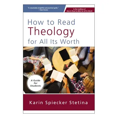 "How to Read Theology for All Its Worth: A Guide for Students" - "" ("Stetina Karin Spiecker")(P