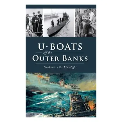 "U-Boats Off the Outer Banks: Shadows in the Moonlight" - "" ("Bunch Jim")(Pevná vazba)